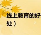 线上教育的好处与坏处 英文（线上教育的好处）