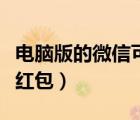 电脑版的微信可以抢红包吗（电脑版微信能抢红包）