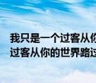 我只是一个过客从你的世界路过歌词是什么歌（我只是一个过客从你的世界路过是什么歌）