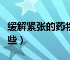 缓解紧张的药物有什么（缓解紧张的药物有哪些）