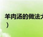 羊肉汤的做法大全家庭版（羊肉汤的做法大全）