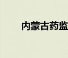 内蒙古药监局网站（内蒙古药监局）
