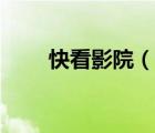 快看影院（说一说快看影院的简介）