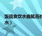 饭疏食饮水曲肱而枕之不义而富且贵于我如浮云（饭疏食饮水）