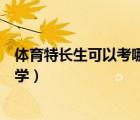 体育特长生可以考哪些大学本科（体育特长生可以考哪些大学）