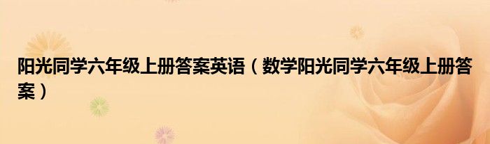 阳光同学六年级上册答案英语（数学阳光同学六年级上册答案）