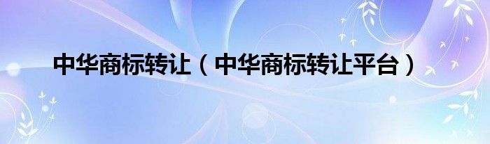 中华商标转让（中华商标转让平台）