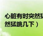 心脏有时突然猛跳几下吃什么药（心脏有时突然猛跳几下）