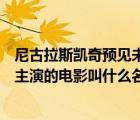 尼古拉斯凯奇预见未来的电影（尼古拉斯凯奇和一个小萝莉主演的电影叫什么名字）