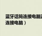 蓝牙话筒连接电脑蓝牙话筒怎么连接手机?（蓝牙话筒怎么连接电脑）