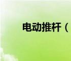 电动推杆（说一说电动推杆的简介）