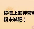 微信上的神奇粉末减肥是什么（微信上的神奇粉末减肥）
