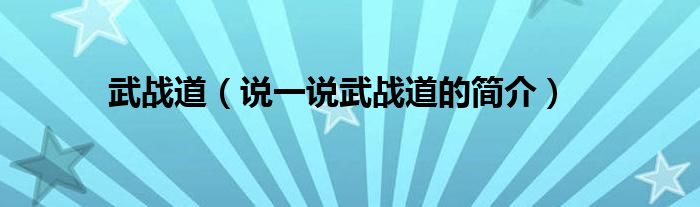武战道（说一说武战道的简介）