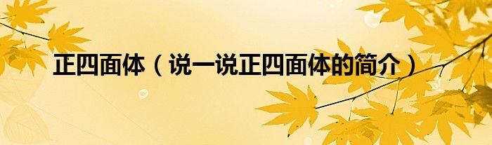 正四面体（说一说正四面体的简介）