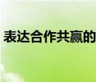 表达合作共赢的词语（形容合作共赢的词语）