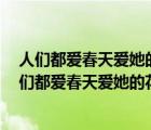 人们都爱春天爱她的柳绿花红 爱它的什么 爱它的什么（人们都爱春天爱她的花红柳绿 爱他的_ 爱她的___）