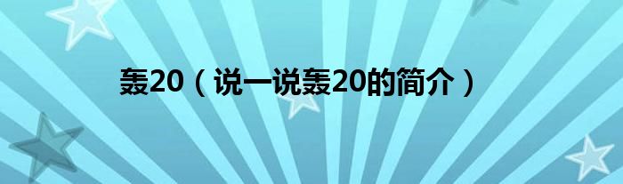 轰20（说一说轰20的简介）