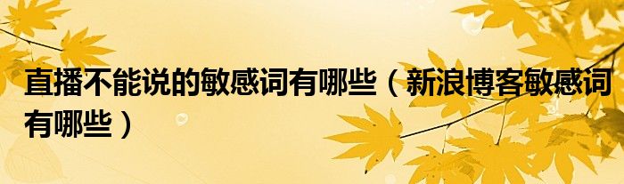 直播不能说的敏感词有哪些（新浪博客敏感词有哪些）