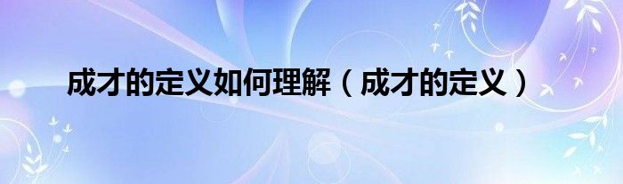 成才的定义如何理解（成才的定义）