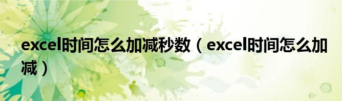 excel时间怎么加减秒数（excel时间怎么加减）