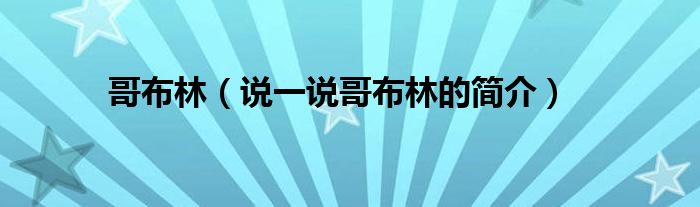 哥布林（说一说哥布林的简介）