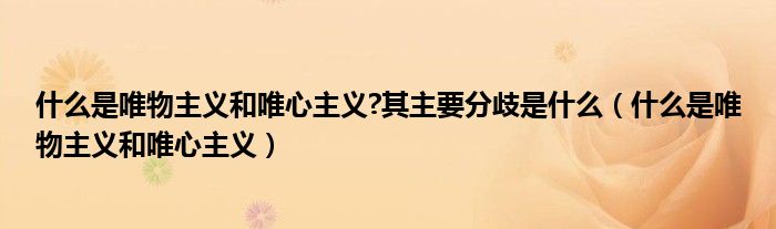 什么是唯物主义和唯心主义?其主要分歧是什么（什么是唯物主义和唯心主义）