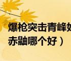 爆枪突击青峰好还是赤鼬好（爆枪英雄青峰和赤鼬哪个好）