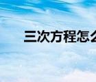 三次方程怎么求根（三次方程怎么求）
