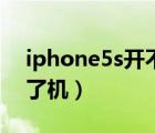 iphone5s开不了机怎么办（iphone5s开不了机）