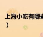 上海小吃有哪些比较好吃的（上海小吃有哪些）