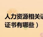 人力资源相关证书有哪些内容（人力资源相关证书有哪些）