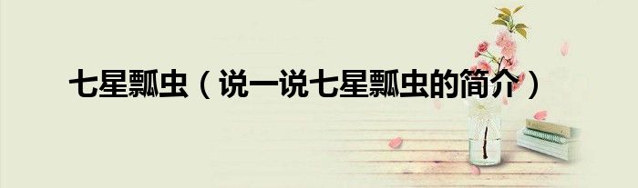 七星瓢虫（说一说七星瓢虫的简介）