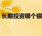 长期投资哪个银行股票最好（银行股哪个好）