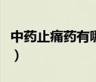 中药止痛药有哪些特效药（中药止痛药有哪些）