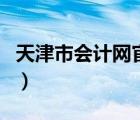 天津市会计网官网信息采集（天津市会计官网）