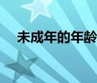 未成年的年龄段（未成年人的年龄界定）