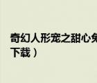 奇幻人形宠之甜心兔妹演员表（奇幻人形宠之甜心兔妹迅雷下载）