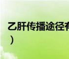 乙肝传播途径有哪些（乙肝的传播途径有哪些）