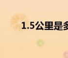 1.5公里是多少米（1公里是多少米）