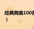 经典舞曲100首（好听的舞曲歌曲大全100首）