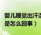 婴儿睡觉出汗湿床单（婴儿睡觉出汗多湿枕头是怎么回事）