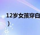 12岁女孩穿白袜子（女孩12岁身高体重标准）