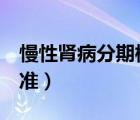 慢性肾病分期标准5期表（慢性肾病分期的标准）