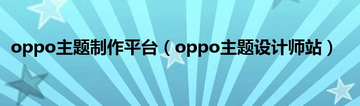 oppo主题制作平台（oppo主题设计师站）