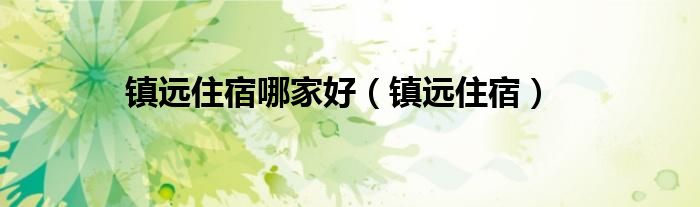 镇远住宿哪家好（镇远住宿）
