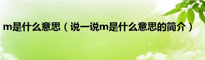 m是什么意思（说一说m是什么意思的简介）