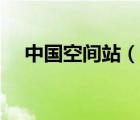 中国空间站（说一说中国空间站的简介）