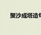 聚沙成塔造句一年级（聚沙成塔造句）