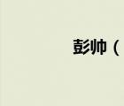 彭帅（说一说彭帅的简介）