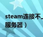 steam连接不上服务器105（steam连接不上服务器）